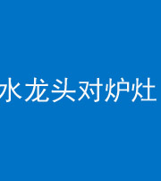 榆林阴阳风水化煞一百零二—— 水龙头对炉灶